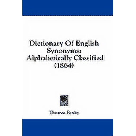 Dictionary Of English Synonyms : Alphabetically Classified (1864) (Hardcover)