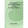 thumbnail image 1 of Dictionary Of The Chinook Jargon, Or, Trade Language Of Oregon, (Paperback), 1 of 1