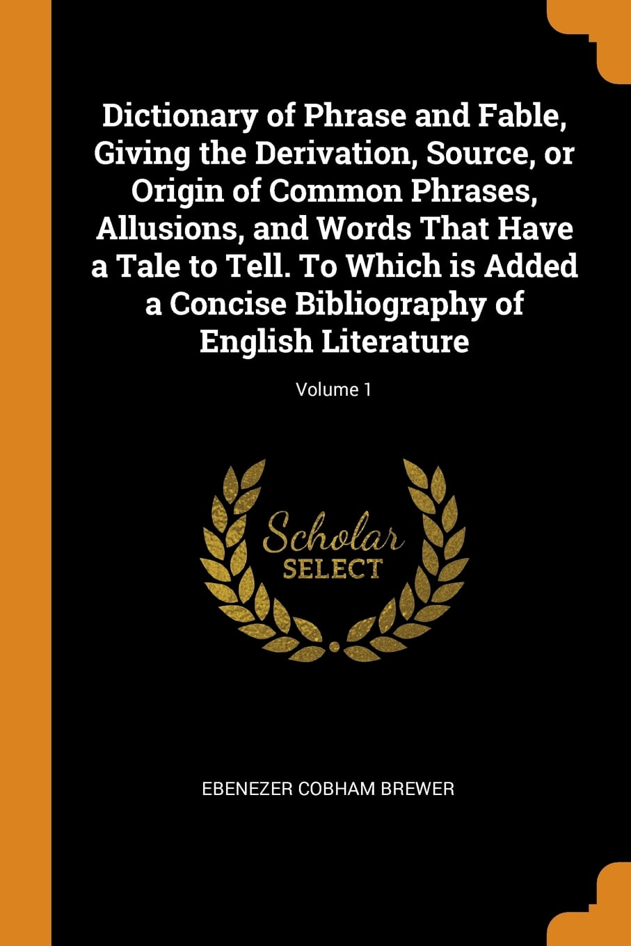 Dictionary of Phrase and Fable, Giving the Derivation, Source, or