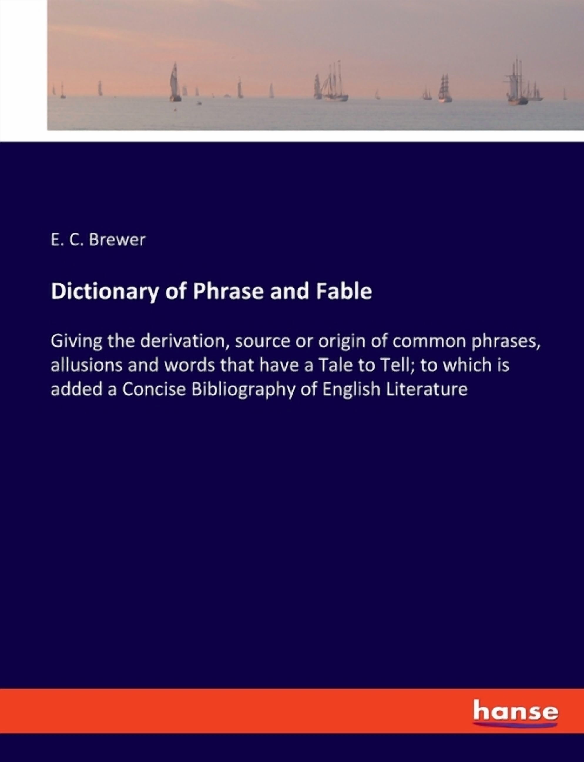 Dictionary of Phrase and Fable : Giving the derivation, source or ...