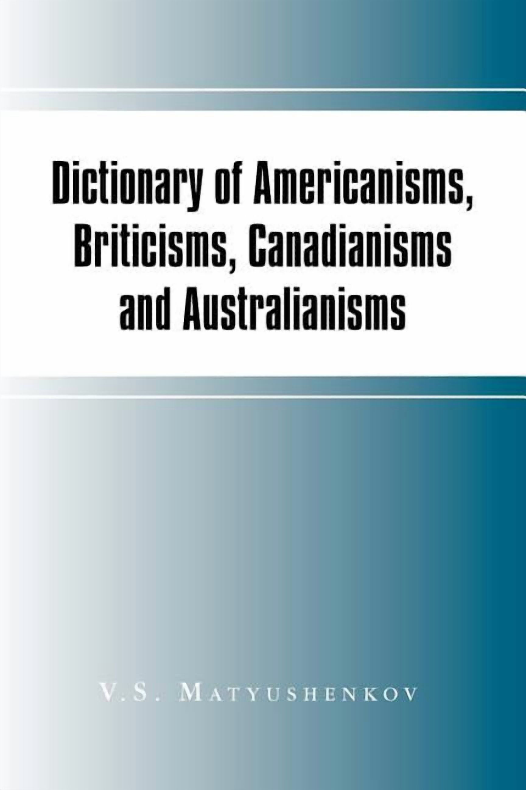 Dictionary of Americanisms, Briticisms, Canadianisms and Australianisms ...