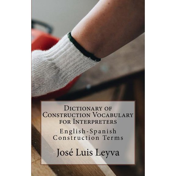 Dictionary of Construction Vocabulary for Interpreters : English-Spanish Construction Terms (Paperback)