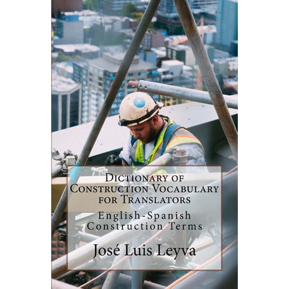 Dictionary of Construction Vocabulary for Translators: English-Spanish Construction Terms