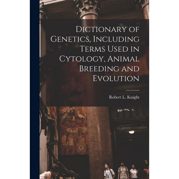 Dictionary of Genetics, Including Terms Used in Cytology, Animal Breeding and Evolution (Paperback)