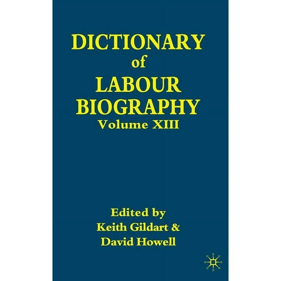 Dictionary of Labour Biography Dictionary of Labour Biography: Volume XIII, Book 13, (Hardcover)