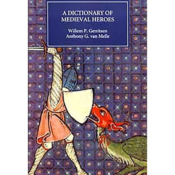 Dictionary of Medieval Heroes: Characters in Medieval Narrative Traditions and Their Afterlife in Literature, Theatre an, (Paperback)