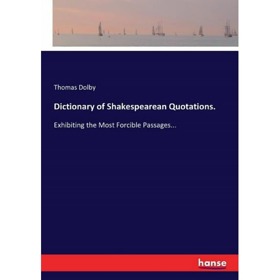 Dictionary of Shakespearean Quotations.: Exhibiting the Most Forcible Passages..., (Paperback)