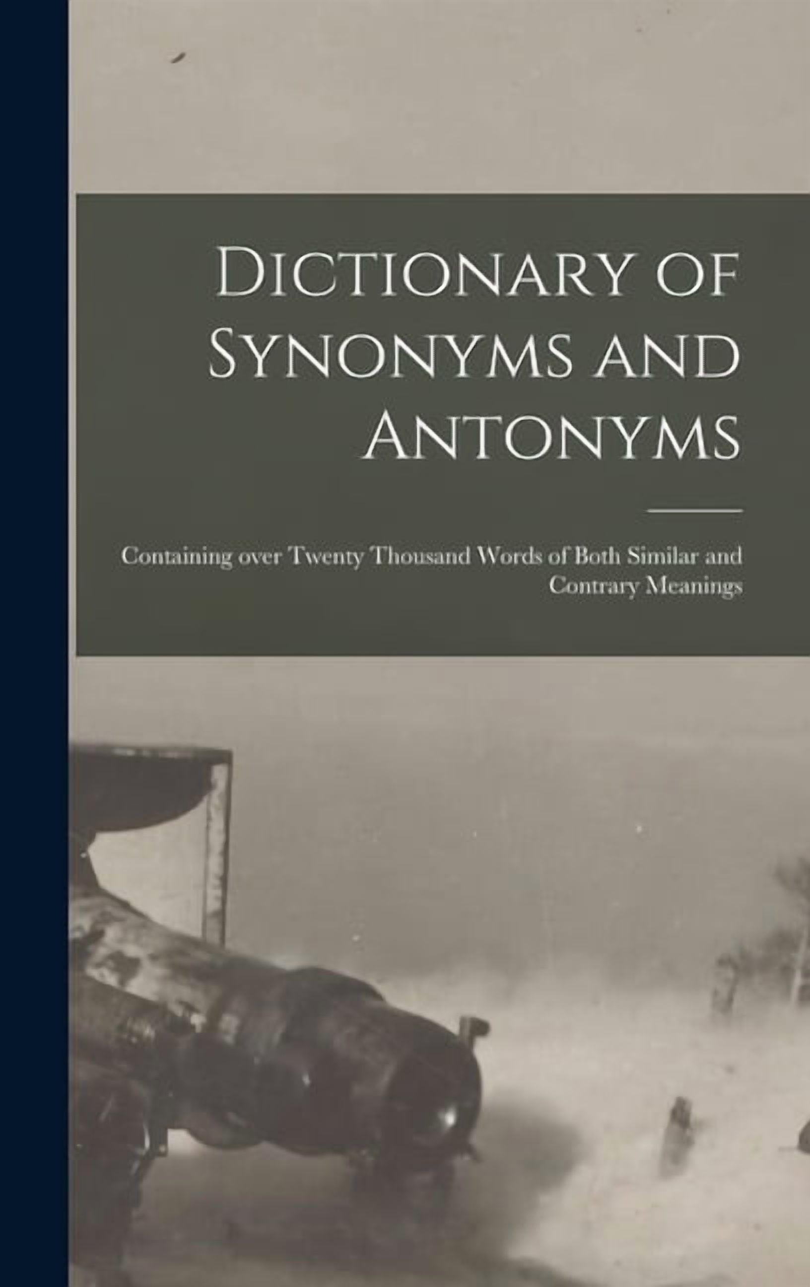 Dictionary of Synonyms and Antonyms: Containing Over Twenty Thousand Words of Both Similar and Contrary Meanings (Hardcover)