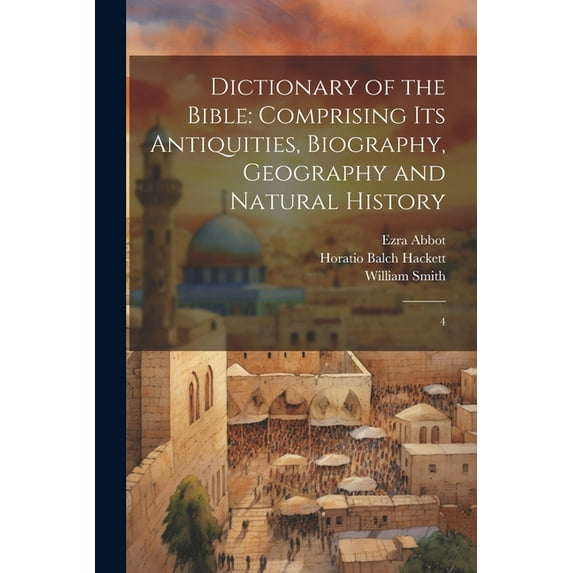 Dictionary of the Bible : Comprising its Antiquities, Biography, Geography and Natural History: 4 (Paperback)