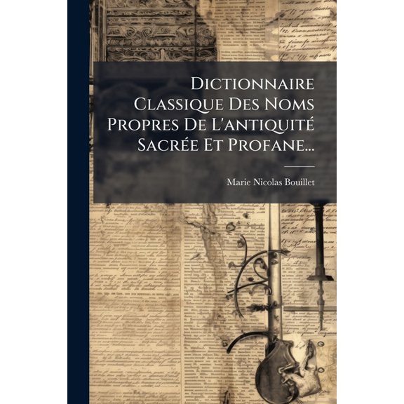 Dictionnaire Classique Des Noms Propres De L'antiquit Sacre Et Profane... (Paperback)