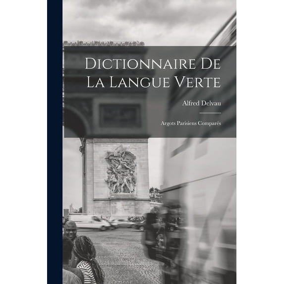 Dictionnaire De La Langue Verte: Argots Parisiens Comparés (Paperback)