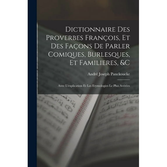 Dictionnaire Des Proverbes François, Et Des Façons De Parler Comiques, Burlesques, Et Familieres, &c : Avec L'explication Et Les Etymologies Le Plus Avérées (Paperback)