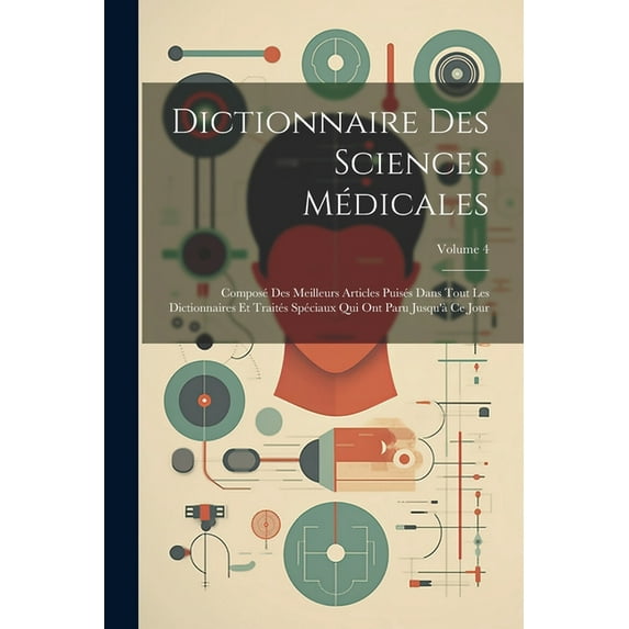 Dictionnaire Des Sciences Médicales: Composé Des Meilleurs Articles Puisés Dans Tout Les Dictionnaires Et Traités Spéciaux Qui Ont Paru Jusqu'à Ce Jour; Volume 4 (Paperback)