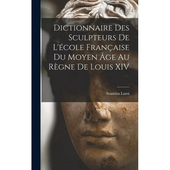 Dictionnaire Des Sculpteurs De L'école Française Du Moyen Ãge Au Règne De Louis XIV, (Hardcover)