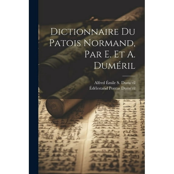 Dictionnaire Du Patois Normand, Par E. Et A. Duméril (Paperback)