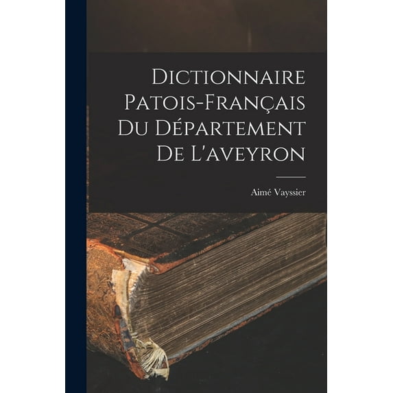 Dictionnaire Patois-Français Du Département De L'aveyron, (Paperback)