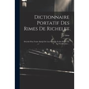 Dictionnaire Portatif Des Rimes De Richelet Pr c d  Dun Trait  Abr g  De Lart Po tique Et Des R gles De La Versification ... Paperback
