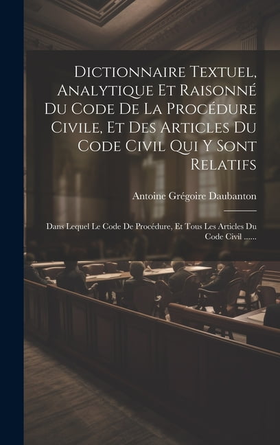 Dictionnaire Textuel, Analytique Et Raisonné Du Code De La Procédure ...