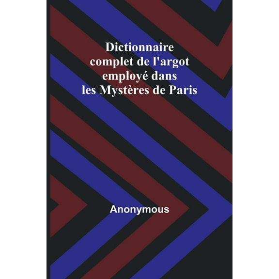 Dictionnaire complet de l'argot employ dans les Mystres de Paris, (Paperback)