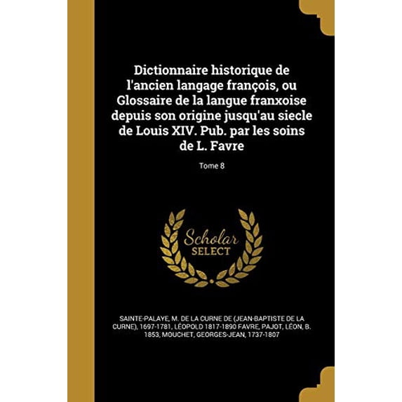 Dictionnaire historique de l'ancien langage françois, ou Glossaire de la langue franxoise depuis son origine jusqu'au siecle de Louis XIV. Pub. par les soins de L. Favre; Tome 8 (Paperback)