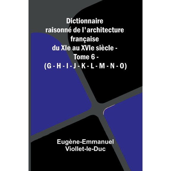 Dictionnaire raisonn de l'architecture fran aise du XIe au XVIe si cle - Tome 6 - (G - H - I - J - K - L - M - N - , (Paperback)