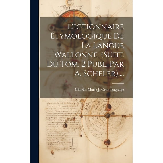 Dictionnaire Étymologique De La Langue Wallonne. (suite Du Tom. 2 Publ. Par A. Scheler).... (Hardcover)