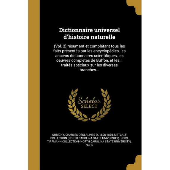 Dictionnaire universel d'histoire naturelle : (Vol. 2) résumant et complétant tous les faits présentés par les encyclopédies, les anciens dictionnaires scientifiques, les oeuvres complètes de Buffon, et les... traités spéciaux sur les diverses branches... (Paperback)