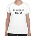 thumbnail image 1 of Did Anyone Say Pizza? Quote Women White T-Shirt, Female x-Large, 1 of 4