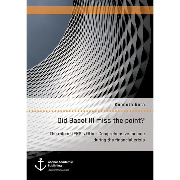 Did Basel III miss the point? The role of IFRS's Other Comprehensive Income during the financial crisis, (Paperback)