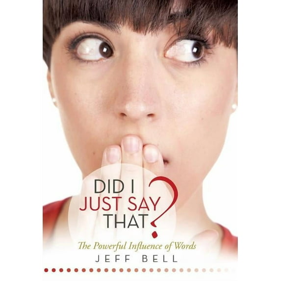 Did I Just Say That? : The Powerful Influence of Words (Hardcover)