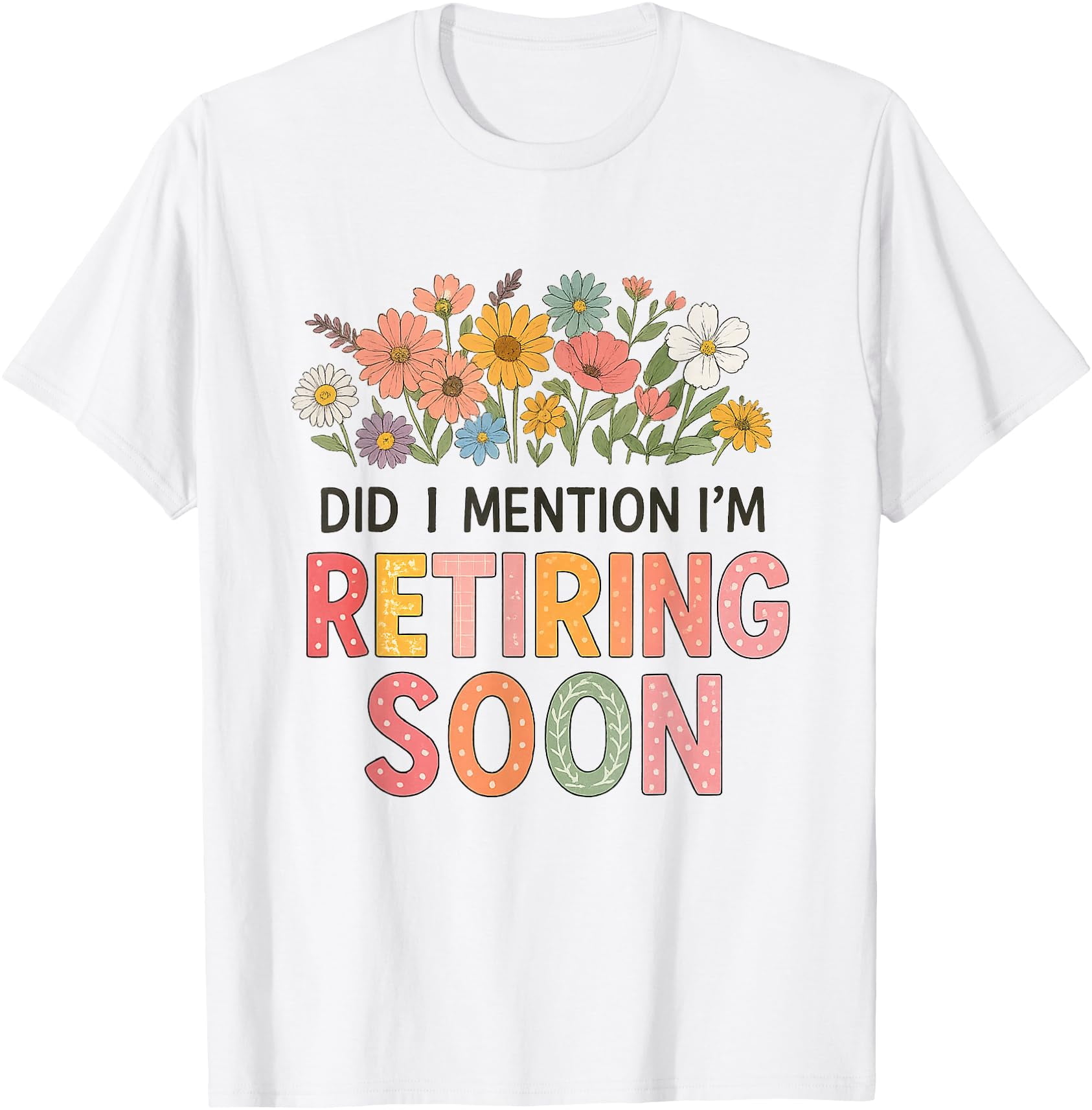 Did I Mention I'm Retiring Soon Floral Funny Retirement T-Shirt ...
