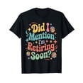 thumbnail image 1 of Did I Mention I'm Retiring Soon Retirement Retro Groovy Fun T-Shirt, 1 of 7