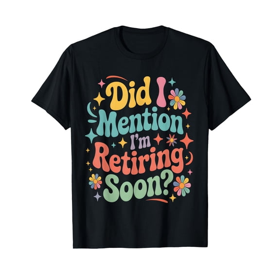 Did I Mention I'm Retiring Soon Retirement Retro Groovy Fun T-Shirt