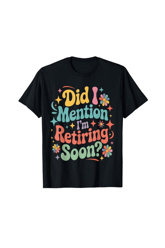 Did I Mention I'm Retiring Soon Retirement Retro Groovy Fun T-Shirt