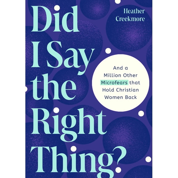 Did I Say the Right Thing?: And a Million Other Microfears That Hold Christian Women Back, (Paperback)