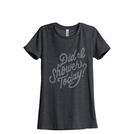 Did I Shower Today? Women's Fashion Relaxed T-Shirt Tee Charcoal Grey Medium