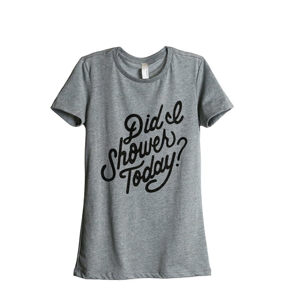 Did I Shower Today? Women's Fashion Relaxed T-Shirt Tee Heather Grey Medium