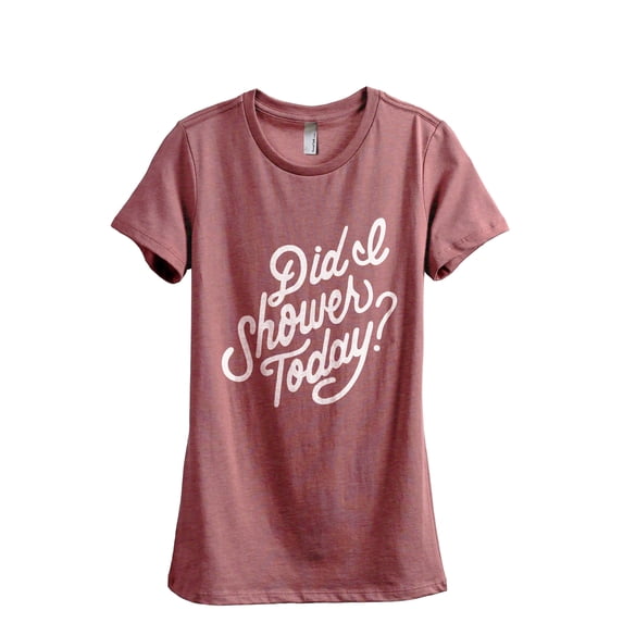 Did I Shower Today? Women's Fashion Relaxed T-Shirt Tee Heather Rouge Small