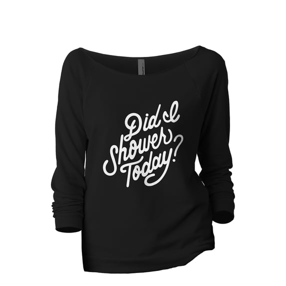 Did I Shower Today? Women's Fashion Slouchy 3/4 Sleeves Raglan Lightweight Sweatshirt Black Large