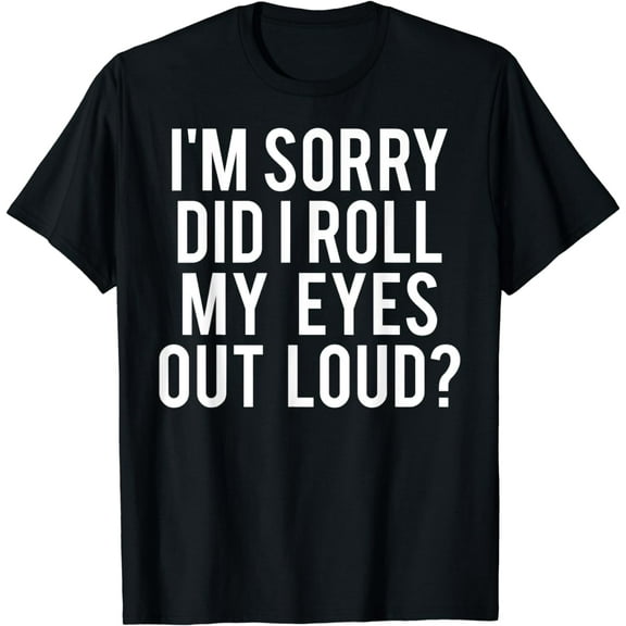 Did I roll my eyes out loud T Shirt Funny sarcastic gift tee