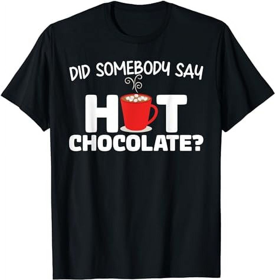 Did Somebody Say Hot Chocolate T-Shirt - Walmart.com