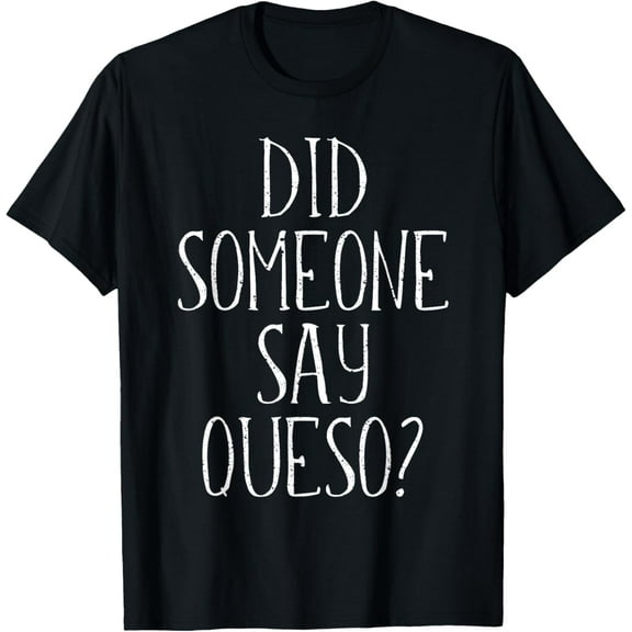 Did Someone Say Queso T-Shirt, Cinco De Mayo Cheese Dip T-Shirt100% cotton