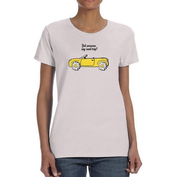 Did Someone Say Road Trip? T-Shirt Women -Image by Shutterstock, Female Medium