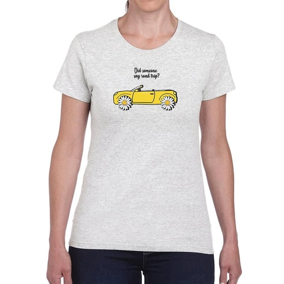 Did Someone Say Road Trip? T-Shirt Women -Image by Shutterstock, Female Small
