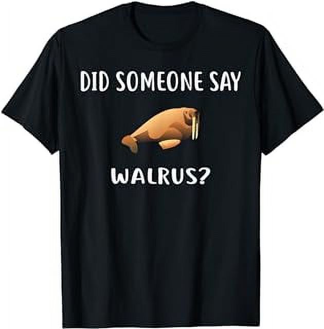 Did Someone Say WALRUS? T-Shirt Funny WALRUSES T-Shirt - Walmart.com
