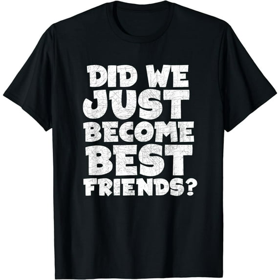Did We Just Become Best Friends Shirt T-Shirt