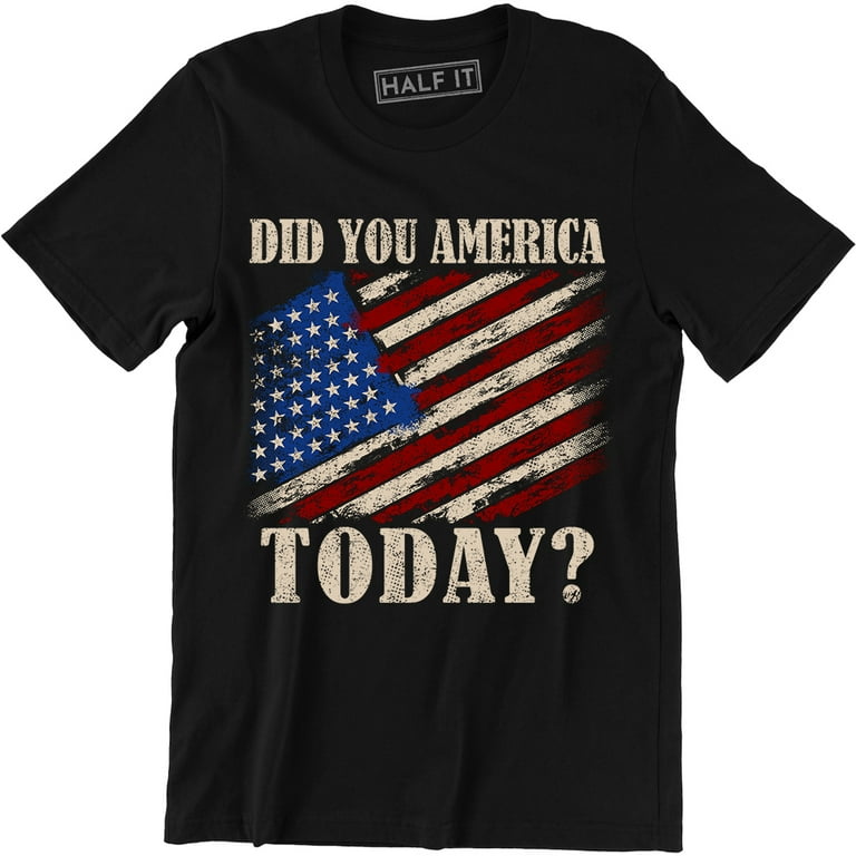 Patriotic Did You America Today T Shirt Patriotic Did You America Today T Shirt