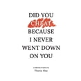 thumbnail image 1 of Did You Cheat Because I Never Went Down On You (Paperback), 1 of 1