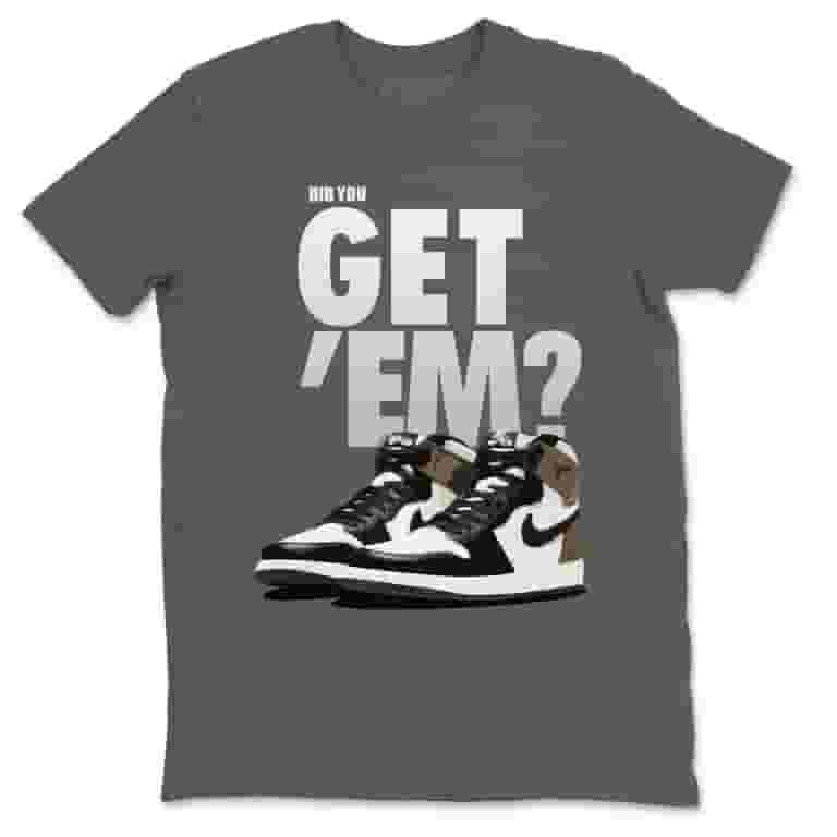 Did You Get 'Em T-Shirt Jordan Dark Mocha Sneaker Matching