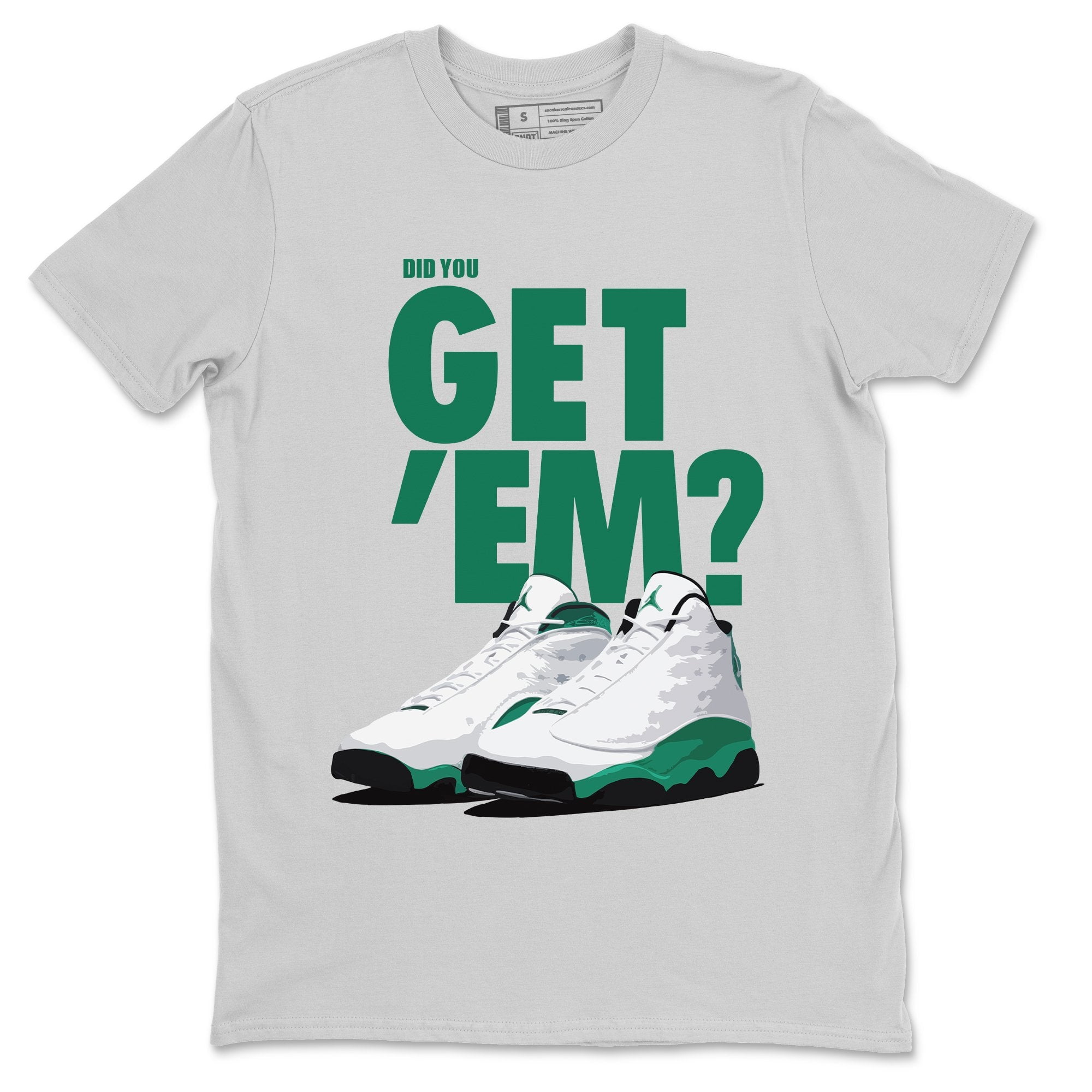 Did You Get 'Em T Shirt Jordan 13 White Lucky Green Shoe Top